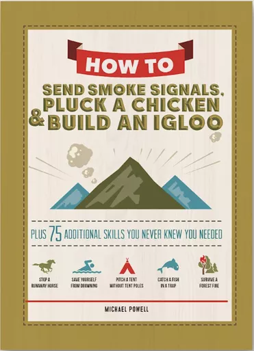 How to Send Smoke Signals, Pluck a Chicken, & Build an Igloo